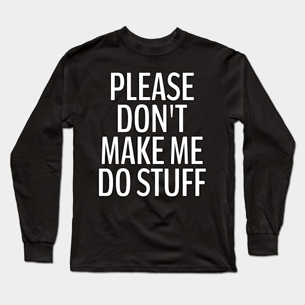 Please Don't Make Me Do Stuff Long Sleeve T-Shirt by CreativeAngel